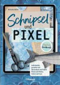 Schnipsel und Pixel : Individuelles gestalten mit Skizzenbuch und Tablet, Pinsel und Plotter, Schere und Scan - digital handmade （2023. 176 S. durchgehend farbig illustriert und fotografiert. 24 cm）