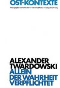 Allein der Wahrheit verpflichtet : Alexander Twardowski als Dichter und Literaturmäzen Eine Dokumentation (Ost-Kontexte .1) （Neuausg. 1972. 236 S.）