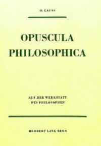 Opuscula Philosophica : Aus der Werkstatt des Philosophen. Schriften aus dem Nachlass （Neuausg. 1972. 497 S.）
