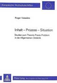 Inhalt - Prozess - Situation : Studien zum Theorie-Praxis-Problem in der Allgemeinen Didaktik (Europäische Hochschulschriften / European University Studies/Publications Universitaires Européenne .19) （Neuausg. 1984. II, 215 S.）