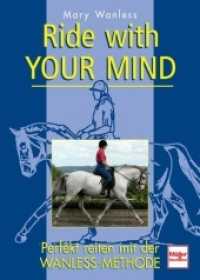 Ride with your mind; . : Perfekt reiten mit der Wanless-Methode （2008. 224 S. 139 Farbfotos, 59 Zeichn. 240 mm）