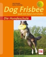 Dog Frisbee : Spaß mit Hund und Scheibe (Die Hundeschule) （2010. 96 S. 13 Zeichn., 166 Farbfotos. 21 cm）