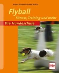 Flyball : Fitness, Training und mehr (Die Hundeschule) （2013. 96 S. 160 Farbfotos. 210 mm）