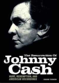 The Resurrection of Johnny Cash: Hurt, Redemption, and American Recordings : Hurt, Redemption, and American Recordings （2011. 300 S. mit 19 meist farbigen Fotos. 21.5 cm）