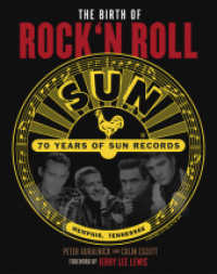 The Birth of Rock`n Roll: 70 Jahre Sun Records : die Sie hören sollten, bevor das Leben vorbei ist. Autorisierte amerikanische Originalausgabe. With a Foreword by Jerry Lee Lewis. （großformatiger Bildband. 2022. 256 S. mit ca. 400 farbigen und s）