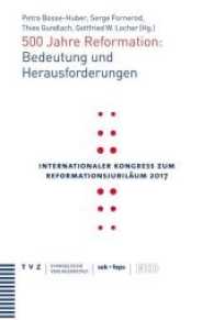500 Jahre Reformation: Bedeutung und Herausforderungen : Internationaler Kongress zum Reformationsjubiläum 2017 （2014. 388 S. 22.5 cm）