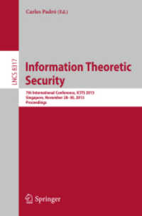 Information Theoretic Security : 7th International Conference, ICITS 2013, Singapore, November 28-30, 2013, Proceedings (Lecture Notes in Computer Science) （2014）