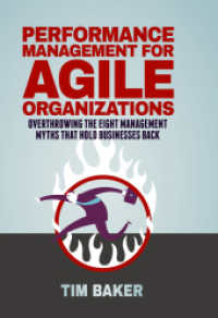 機敏な組織になるための業績管理<br>Performance Management for Agile Organizations : Overthrowing The Eight Management Myths That Hold Businesses Back （1st ed. 2017. 2017. xix, 228 S. XIX, 228 p. 9 illus. 210 mm）