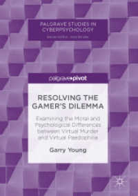 Resolving the Gamer's Dilemma : Examining the Moral and Psychological Differences between Virtual Murder and Virtual Paedophilia (Palgrave Studies in Cyberpsychology)