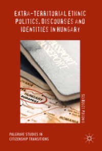 Extra-Territorial Ethnic Politics, Discourses and Identities in Hungary (Palgrave Studies in Citizenship Transitions)