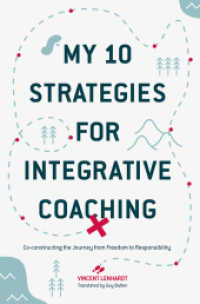 My 10 Strategies for Integrative Coaching : Co-constructing the Journey from Freedom to Responsibility （1st ed. 2017. 2017. xxii, 241 S. XXII, 241 p. 40 illus. 235 mm）