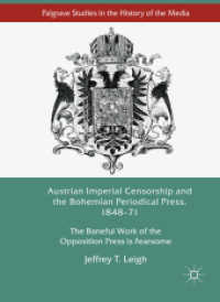 Austrian Imperial Censorship and the Bohemian Periodical Press, 1848-71 : The Baneful Work of the Opposition Press is Fearsome (Palgrave Studies in the History of the Media)