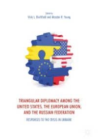 米国・ＥＵ・ロシアの三角外交：ウクライナ危機への対応<br>Triangular Diplomacy among the United States, the European Union, and the Russian Federation : Responses to the Crisis in Ukraine