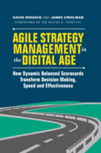 デジタル時代の機敏な戦略管理<br>Agile Strategy Management in the Digital Age : How Dynamic Balanced Scorecards Transform Decision Making, Speed and Effectiveness （1st ed. 2019. 2018. xxi, 276 S. XXI, 276 p. 54 illus. 235 mm）