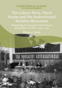 The Labour Party, Denis Healey and the International Socialist Movement : Rebuilding the Socialist International during the Cold War, 1945-1951 (Palgrave Studies in the History of Social Movements) （2018）
