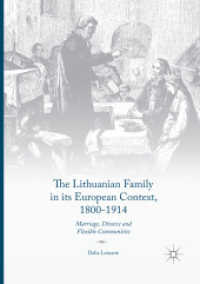 The Lithuanian Family in its European Context, 1800-1914 : Marriage, Divorce and Flexible Communities