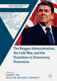 レーガン政権、冷戦と民主主義外交<br>The Reagan Administration, the Cold War, and the Transition to Democracy Promotion (Security, Conflict and Cooperation in the Contemporary World)