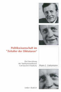 Politikwissenschaft im „Zeitalter der Diktaturen' : Die Entwicklung der Totalitarismustheorie Carl Joachim Friedrichs （Softcover Reprint of the Original 1st 1999）