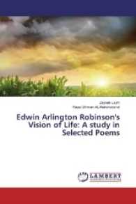 Edwin Arlington Robinson's Vision of Life: A study in Selected Poems （2016. 112 S. 220 mm）