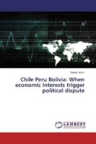 Chile Peru Bolivia: When economic interests trigger political dispute （2016. 96 S. 220 mm）
