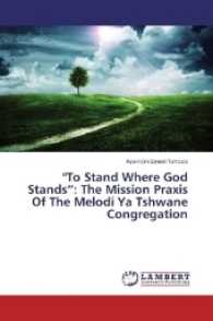 "To Stand Where God Stands": The Mission Praxis Of The Melodi Ya Tshwane Congregation （2016. 204 S. 220 mm）