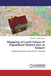 Mapping of Land Values in Kigamboni District Dar es Salaam : Modernizing Urban Land Market in Tanzania （2016. 120 S. 220 mm）