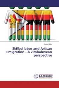 Skilled labor and Artisan Emigration - A Zimbabwean perspective （2016. 92 S. 220 mm）