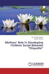Mothers' Role in Developing Children Social Behavior "Etiquette" （2016. 84 S. 220 mm）