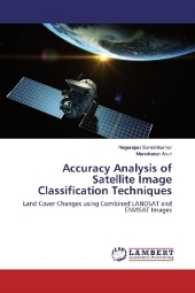 Accuracy Analysis of Satellite Image Classification Techniques : Land Cover Changes using Combined LANDSAT and ENVISAT Images （2016. 112 S. 220 mm）