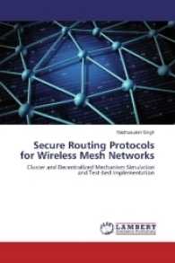 Secure Routing Protocols for Wireless Mesh Networks : Cluster and Decentralized Mechanism:Simulation and Test-bed Implementation （2016. 176 S. 220 mm）