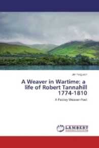 A Weaver in Wartime: a life of Robert Tannahill 1774-1810 : A Paisley Weaver-Poet （2016. 380 S. 220 mm）