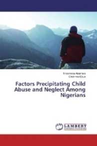 Factors Precipitating Child Abuse and Neglect Among Nigerians （2016. 72 S. 220 mm）