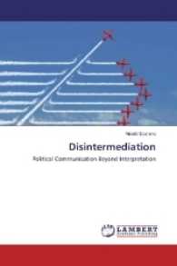 Disintermediation : Political Communication Beyond Interpretation （2017. 124 S. 220 mm）