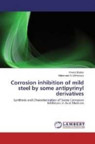 Corrosion inhibition of mild steel by some antipyrinyl derivatives : Synthesis and Characterization of Some Corrosion Inhibitors in Acid Medium （2016. 68 S. 220 mm）