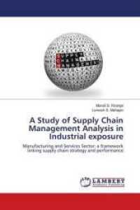 A Study of Supply Chain Management Analysis in Industrial exposure : Manufacturing and Services Sector: a framework linking supply chain strategy and performance （2018. 104 S. 220 mm）