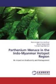 Parthenium Menace in the Indo-Myanmar Hotspot Region : Its impact on Biodiversity and Management （2017. 272 S. 220 mm）