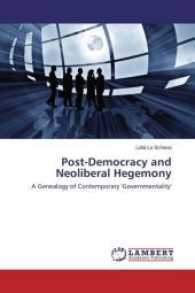 Post-Democracy and Neoliberal Hegemony : A Genealogy of Contemporary 'Governmentality' （2017. 136 S. 220 mm）