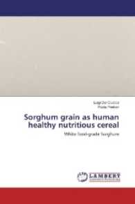 Sorghum grain as human healthy nutritious cereal : White food-grade Sorghum （2017. 80 S. 220 mm）
