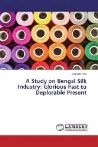 A Study on Bengal Silk Industry: Glorious Past to Deplorable Present （2017. 240 S. 220 mm）