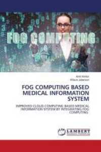 FOG COMPUTING BASED MEDICAL INFORMATION SYSTEM : IMPROVED CLOUD COMPUTING BASED MEDICAL INFORMATION SYSTEM BY INTEGRATING FOG COMPUTING （2022. 156 S. 220 mm）