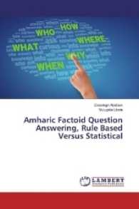 Amharic Factoid Question Answering, Rule Based Versus Statistical （2017. 128 S. 220 mm）