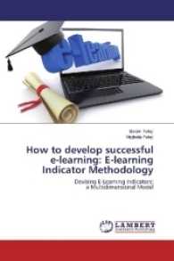 How to develop successful e-learning: E-learning Indicator Methodology : Devising E-Learning Indicators: a Multidimensional Model （2017. 208 S. 220 mm）