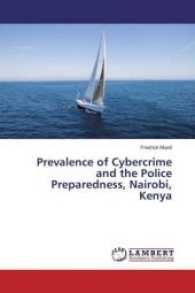 Prevalence of Cybercrime and the Police Preparedness, Nairobi, Kenya （2017. 128 S. 220 mm）
