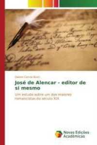 José de Alencar - editor de si mesmo : Um estudo sobre um dos maiores romancistas do século XIX （2017. 176 S. 220 mm）