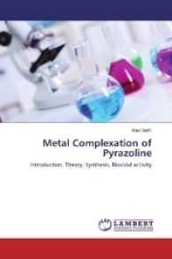 Metal Complexation of Pyrazoline : Introduction, Theory, Synthesis, Biocidal activity （2017. 52 S. 220 mm）