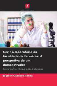 Gerir o laboratório da faculdade de farmácia: A perspetiva de um demonstrador : Dominar a arte e a ciência da gestão de laboratórios （2024. 220 S. 220 mm）