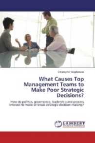What Causes Top Management Teams to Make Poor Strategic Decisions? : How do politics, governance, leadership and process interact to make or break strategic decision-making? （2017. 240 S. 220 mm）