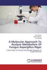 A Molecular Approach To Analyze Metabolism Of Fungus Aspergillus Niger : A New Hope For Prompt And Reliable Diagnosis of Fungal Infection （2017. 56 S. 220 mm）