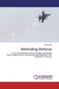 Defending Defense : - Framing Strategic Communication, Corporate Social Responsibility, and Reputation Building in the US Defense Industry （2017. 116 S. 220 mm）