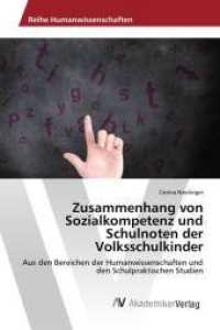 Zusammenhang von Sozialkompetenz und Schulnoten der Volksschulkinder : Aus den Bereichen der Humanwissenschaften und den Schulpraktischen Studien （2016. 116 S. 220 mm）